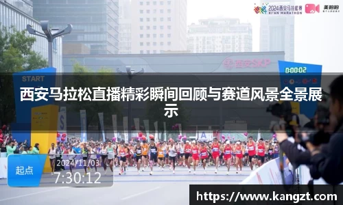 西安马拉松直播精彩瞬间回顾与赛道风景全景展示