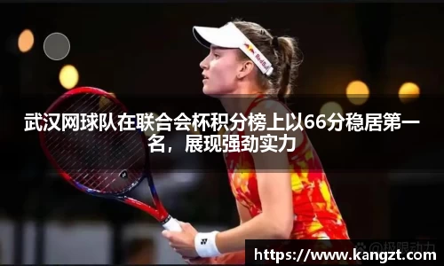 武汉网球队在联合会杯积分榜上以66分稳居第一名，展现强劲实力