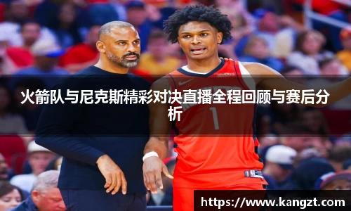 火箭队与尼克斯精彩对决直播全程回顾与赛后分析