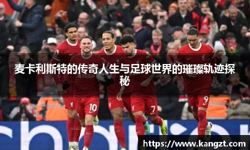 麦卡利斯特的传奇人生与足球世界的璀璨轨迹探秘