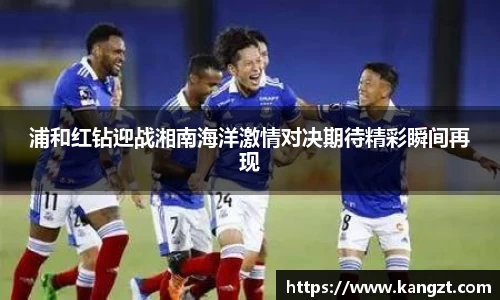 浦和红钻迎战湘南海洋激情对决期待精彩瞬间再现