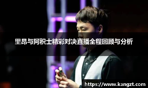 里昂与阿积士精彩对决直播全程回顾与分析