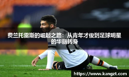 费兰托雷斯的崛起之路：从青年才俊到足球明星的华丽转身